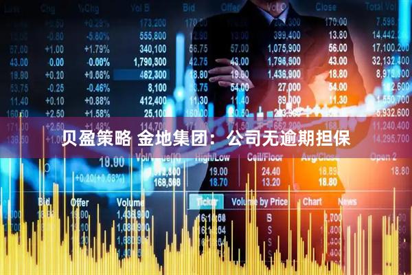 贝盈策略 金地集团：公司无逾期担保